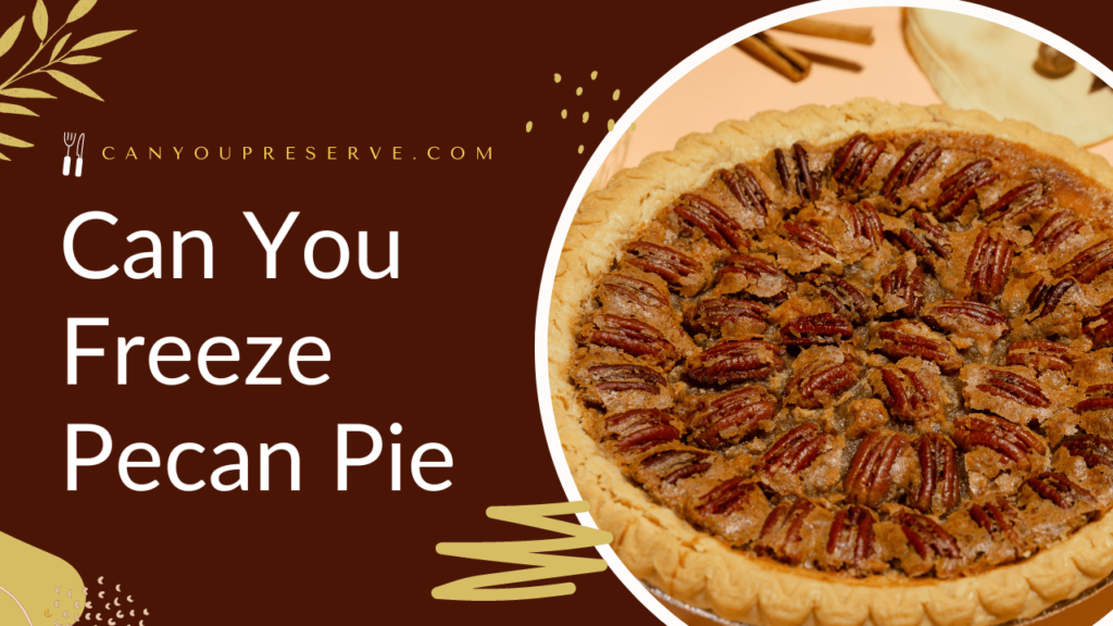 Can You Freeze Pecan Pie? Does Pecan Pie Need to Be Refrigerated
