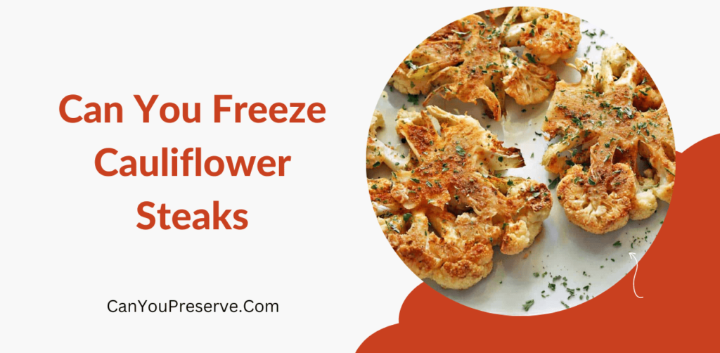 Can You Freeze Cauliflower Steaks? Ways To Freeze & Defrost