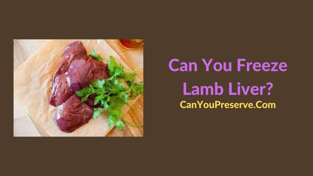 Can You Freeze Lamb Liver Vital Tips On How To Freeze Lamb Liver Can You Preserve