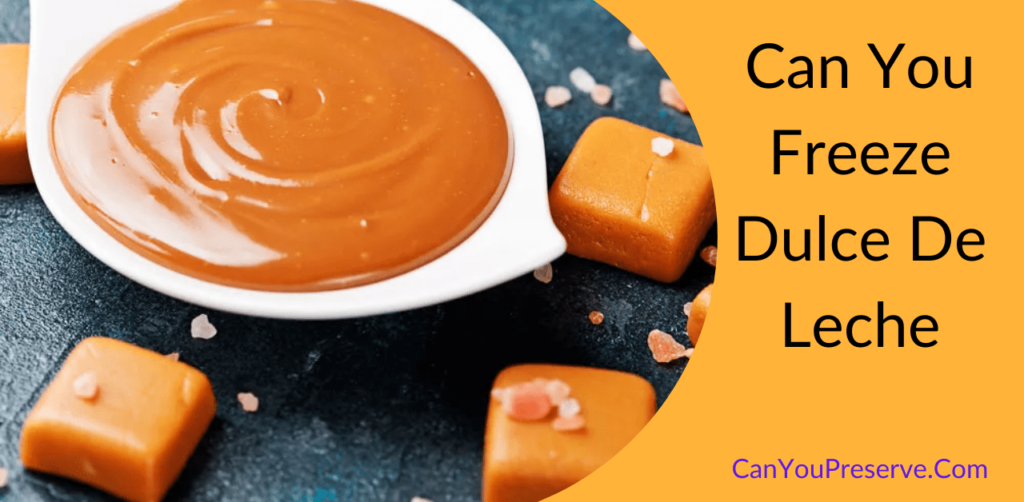 Can You Freeze Dulce De Leche? How Long Does Dulce De Leche Last? Freezing Dulce De Leche