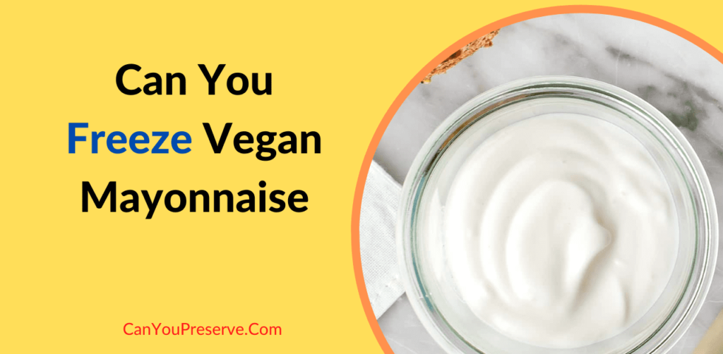 Can You Freeze Vegan Mayonnaise? How Long Does Vegan Mayo Last in the