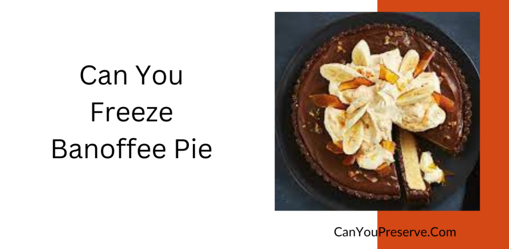 Can You Freeze Banoffee Pie? Guide for Freezing Banoffee Pie How to