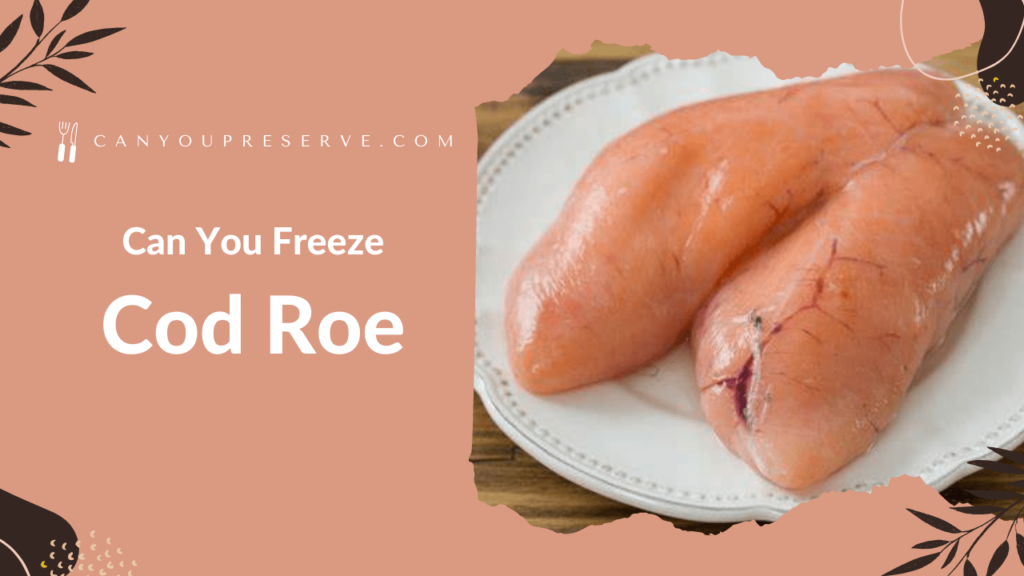 Can You Freeze Cod Roe? Process Freezing Cod Roe Shelf Life pf Cod