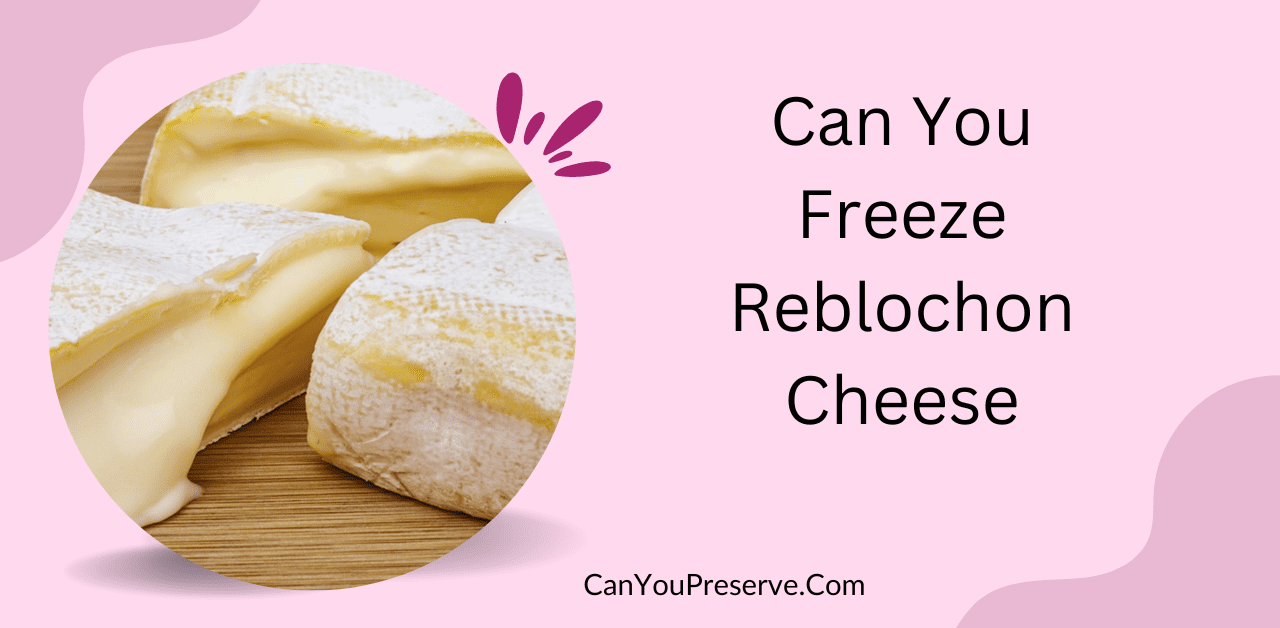 Can You Freeze Reblochon Cheese