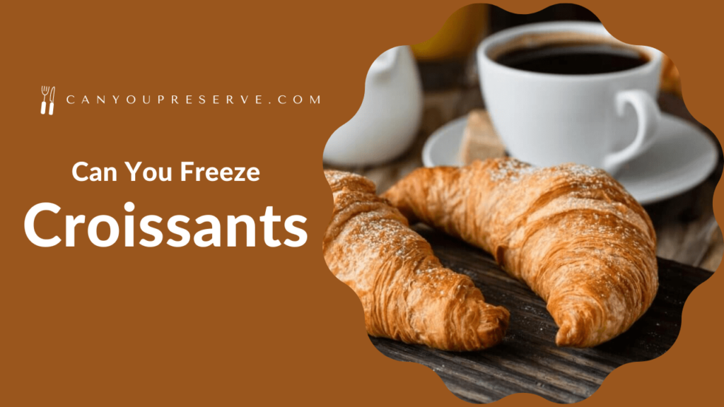 Can You Freeze Croissants? Know Easy Steps to Freeze Croissants How
