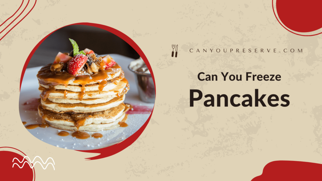 Can You Freeze Pancakes? Best Tips & Facts About Freezing Pancakes Can You Preserve