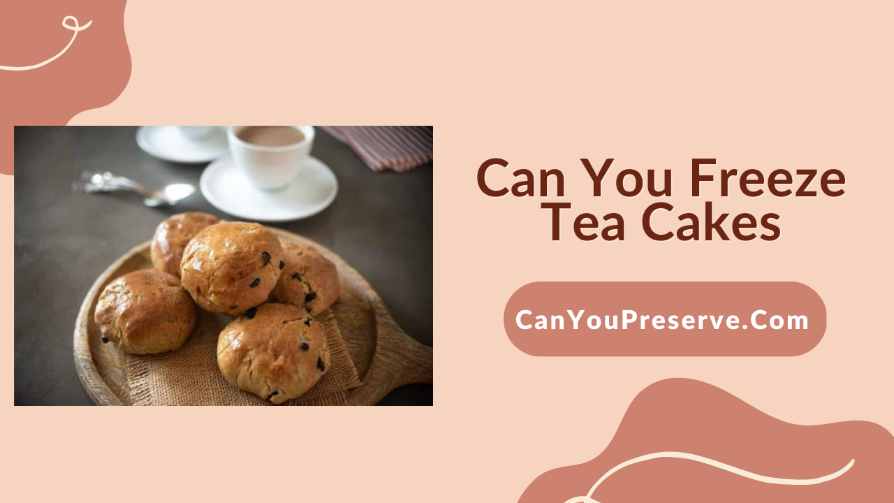 Can You Freeze Tea Cakes