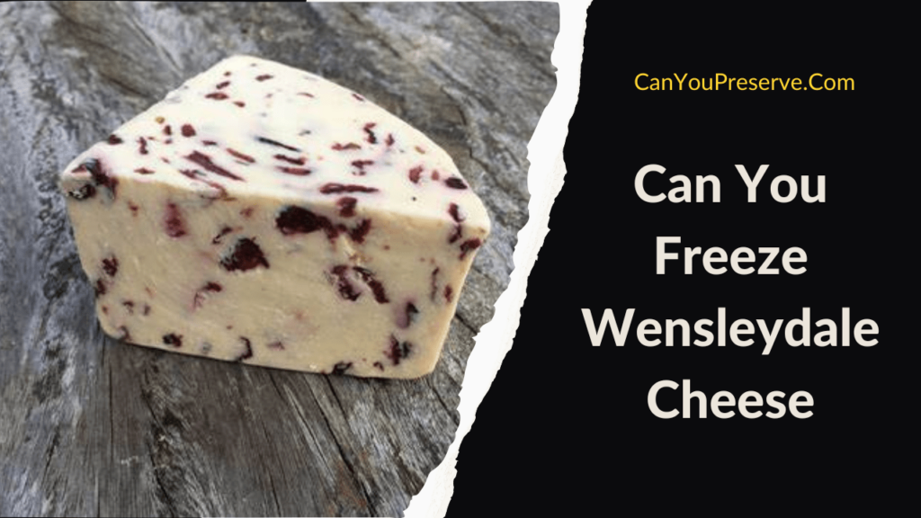 Can You Freeze Wensleydale Cheese with Cranberries? The Dos and Don