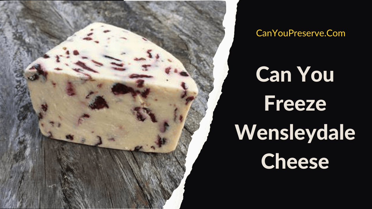 Can You Freeze Wensleydale Cheese